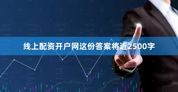 线上配资开户网这份答案将近2500字