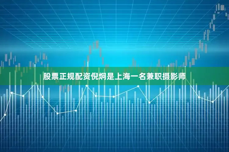 股票正规配资倪炯是上海一名兼职摄影师