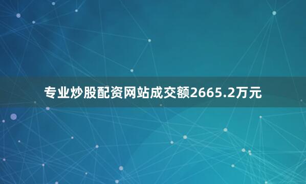 专业炒股配资网站成交额2665.2万元