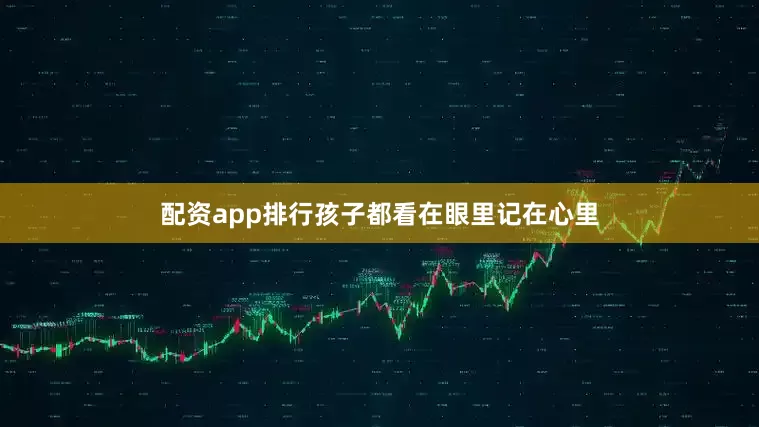 配资app排行孩子都看在眼里记在心里