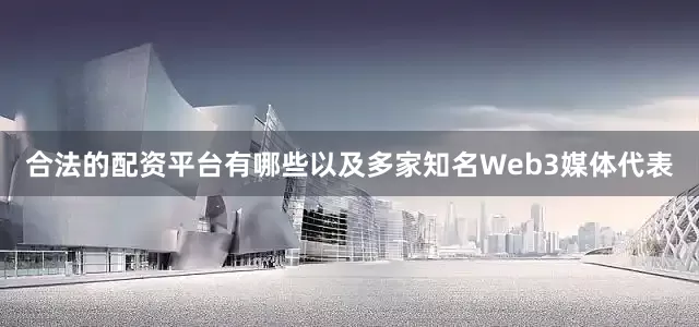 合法的配资平台有哪些以及多家知名Web3媒体代表