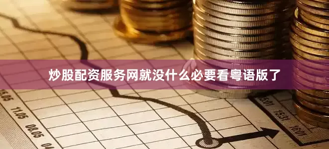 炒股配资服务网就没什么必要看粤语版了