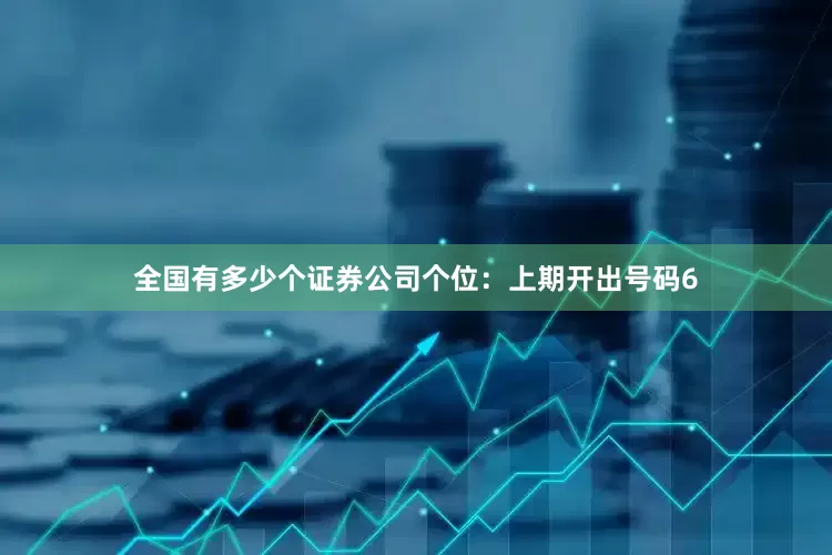 全国有多少个证券公司　　个位：上期开出号码6