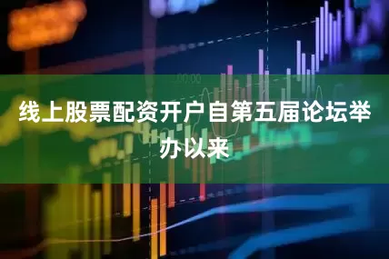 线上股票配资开户自第五届论坛举办以来