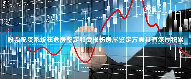 股票配资系统在危房鉴定和受损伤房屋鉴定方面具有深厚积累