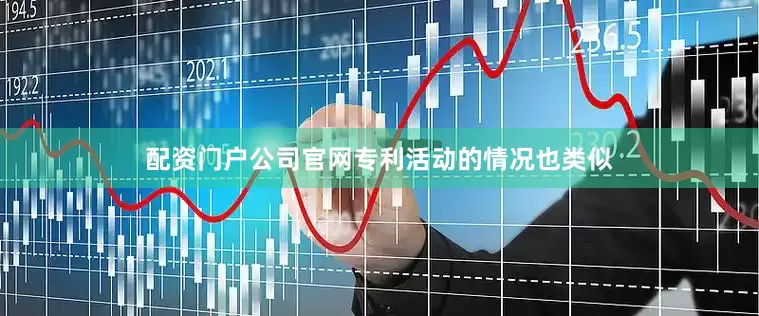 配资门户公司官网专利活动的情况也类似