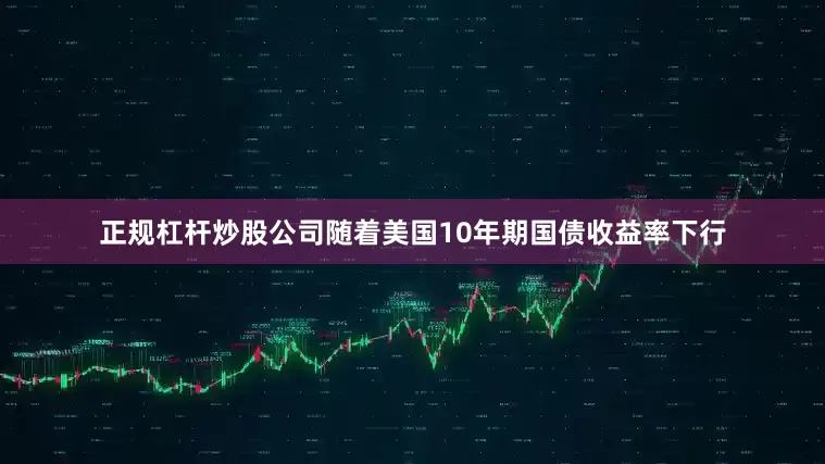 正规杠杆炒股公司随着美国10年期国债收益率下行